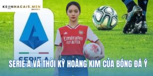 Serie A và thời kỳ hoàng kim của bóng đá Ý